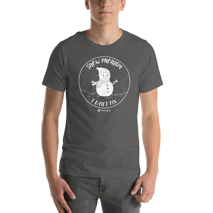 S'now Problem I Can't Fix Unisex T-Shirt