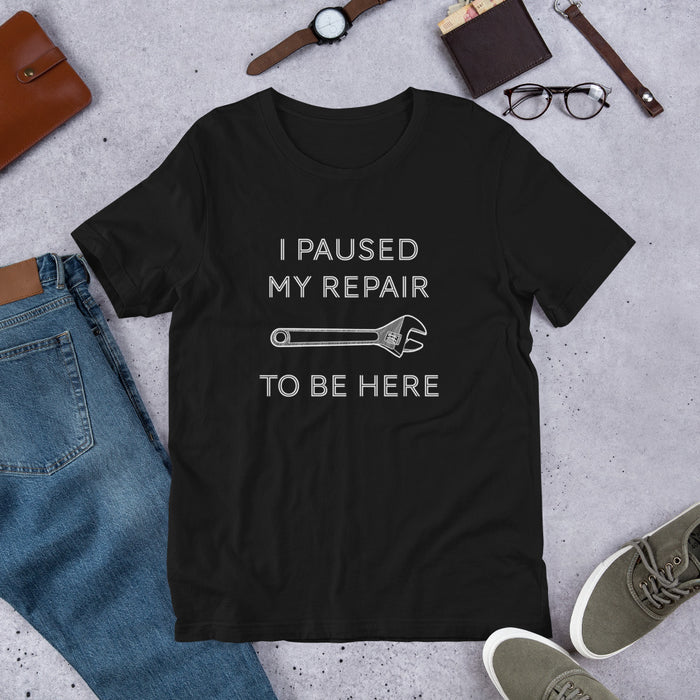 "I Paused My Repair To Be Here" Unisex T-Shirt