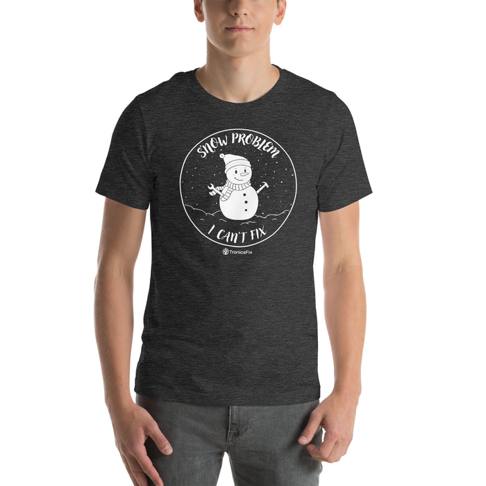 S'now Problem I Can't Fix Unisex T-Shirt