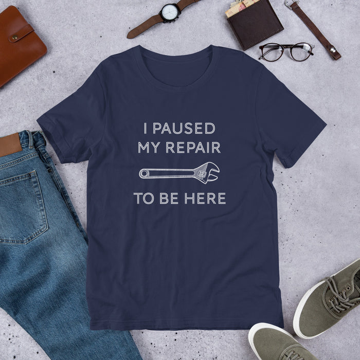 "I Paused My Repair To Be Here" Unisex T-Shirt